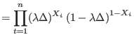 $\displaystyle =%
{\displaystyle\prod\limits_{t=1}^{n}}
(\lambda\Delta)^{X_{i}}\left( 1-\lambda\Delta\right) ^{1-X_{i}}$